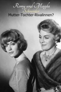 Romy and Magda Schneider: Mother – Daughter – Rivals?